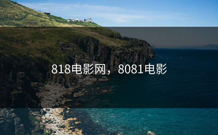 818电影网,8081电影 818电影网,8081电影